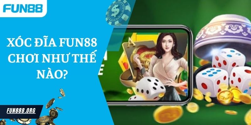 Trả Lời Câu Hỏi Xóc Đĩa Fun88 Chơi Như Thế Nào?